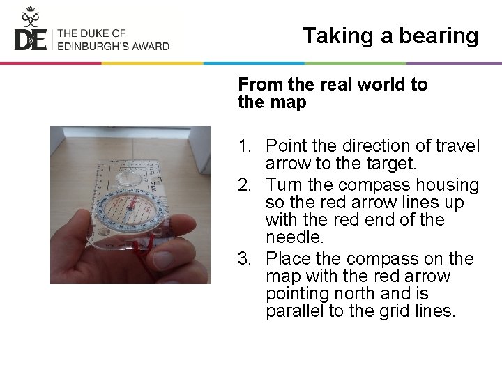 Taking a bearing From the real world to the map 1. Point the direction
