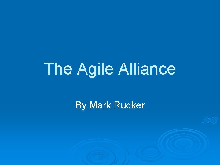 The Agile Alliance By Mark Rucker 