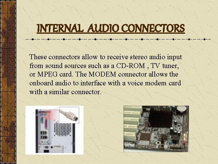 INTERNAL AUDIO CONNECTORS These connectors allow to receive stereo audio input from sound sources