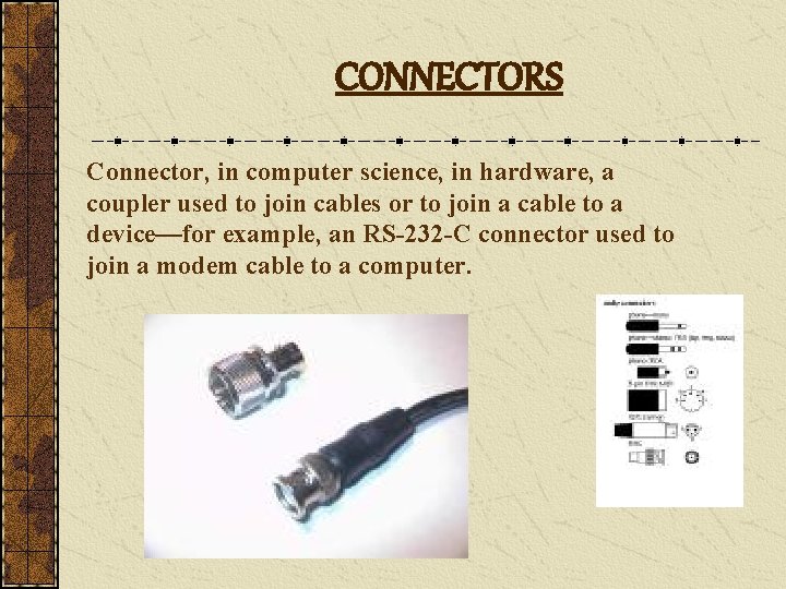 CONNECTORS Connector, in computer science, in hardware, a coupler used to join cables or
