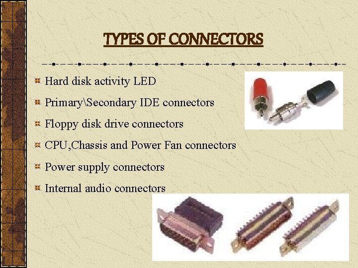 TYPES OF CONNECTORS Hard disk activity LED PrimarySecondary IDE connectors Floppy disk drive connectors