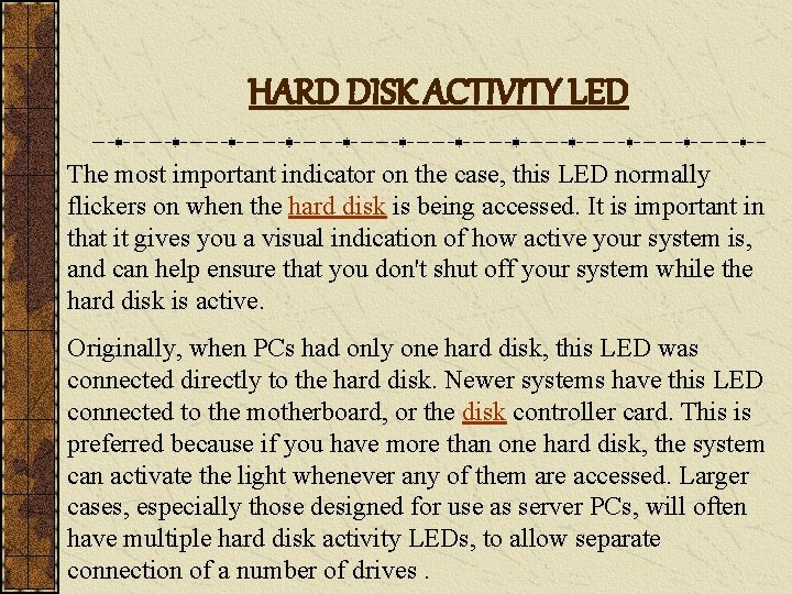 HARD DISK ACTIVITY LED The most important indicator on the case, this LED normally