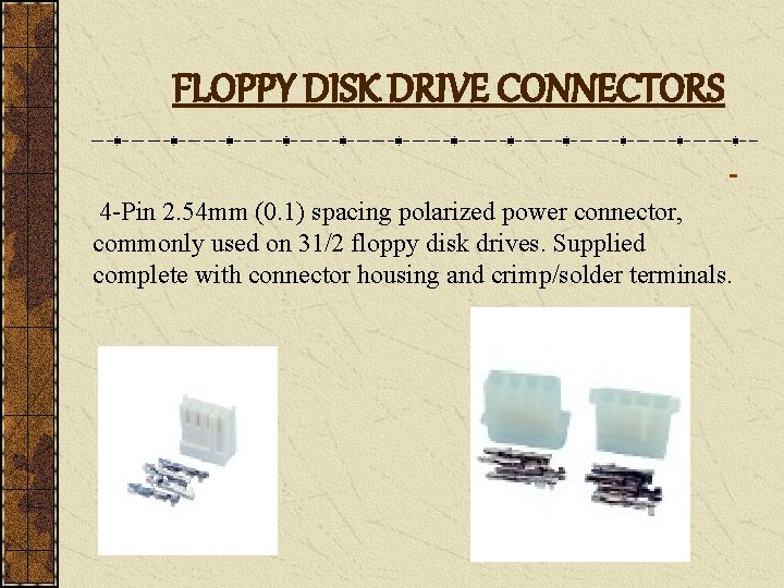 FLOPPY DISK DRIVE CONNECTORS 4 -Pin 2. 54 mm (0. 1) spacing polarized power
