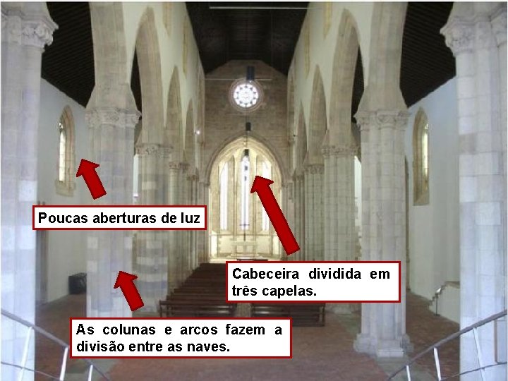 Poucas aberturas de luz Cabeceira dividida em três capelas. As colunas e arcos fazem