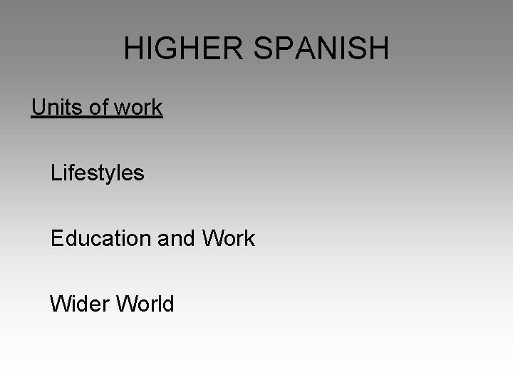 HIGHER SPANISH Units of work Lifestyles Education and Work Wider World 