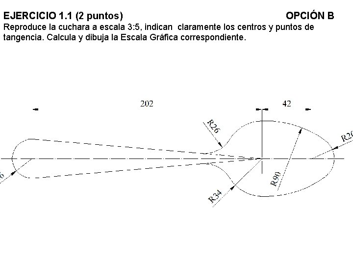 EJERCICIO 1. 1 (2 puntos) OPCIÓN B Reproduce la cuchara a escala 3: 5,