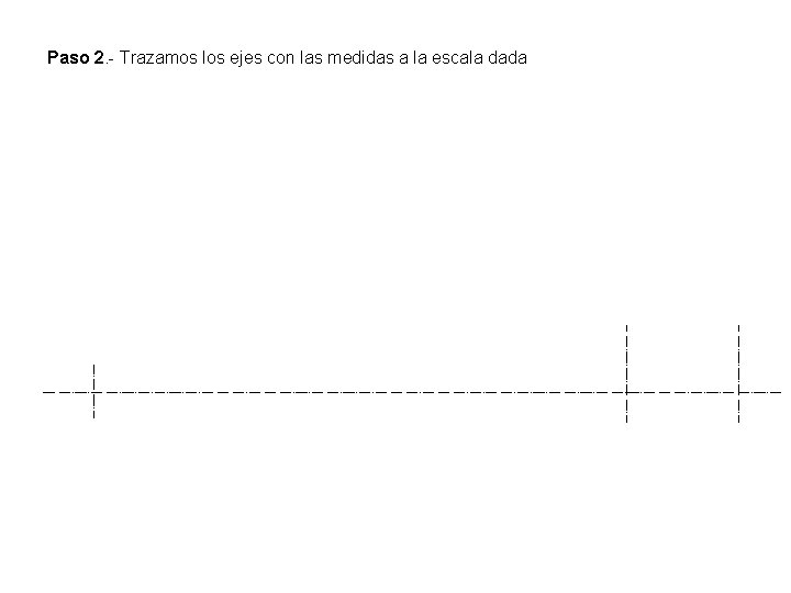 Paso 2. - Trazamos los ejes con las medidas a la escala dada 