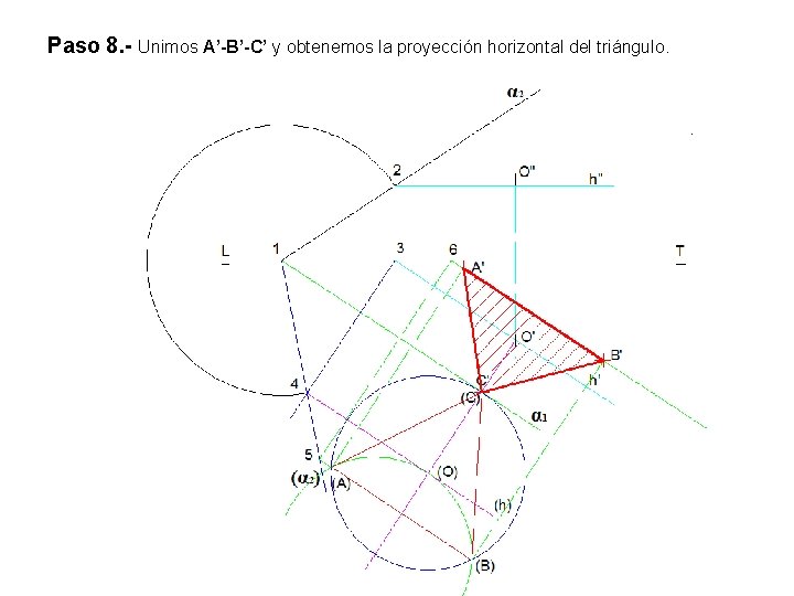 Paso 8. - Unimos A’-B’-C’ y obtenemos la proyección horizontal del triángulo. 