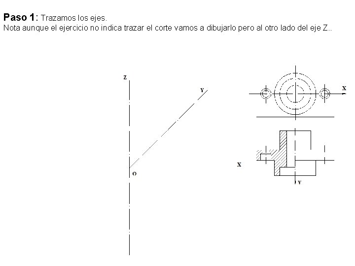 Paso 1: Trazamos los ejes. Nota aunque el ejercicio no indica trazar el corte