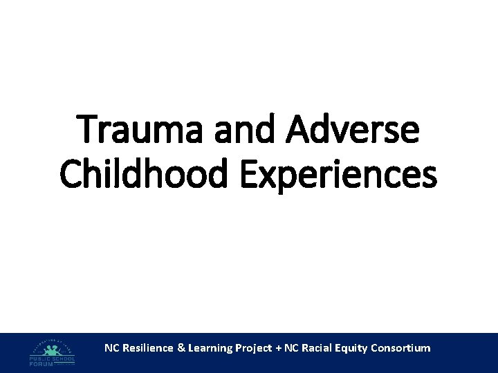 Trauma and Adverse Childhood Experiences NC Resilience & Learning Project + NC Racial Equity