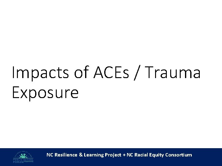 Impacts of ACEs / Trauma Exposure NC Resilience & Learning Project + NC Racial Impacts of ACEs / Trauma Exposure NC Resilience & Learning Project + NC Racial