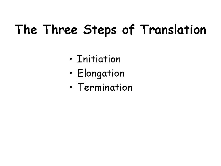 The Three Steps of Translation • Initiation • Elongation • Termination 
