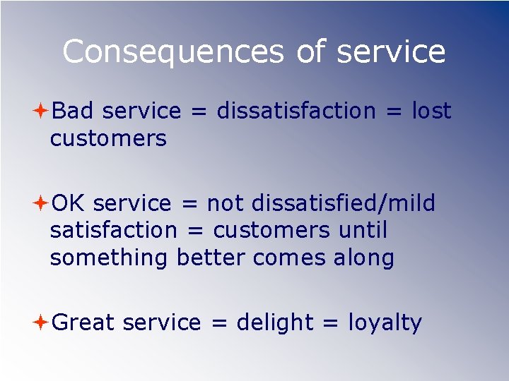 Consequences of service Bad service = dissatisfaction = lost customers OK service = not