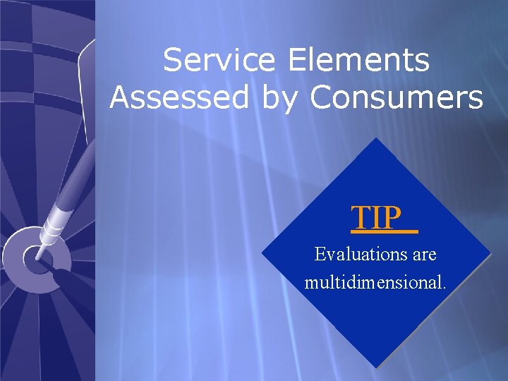Service Elements Assessed by Consumers TIP Evaluations are multidimensional. 