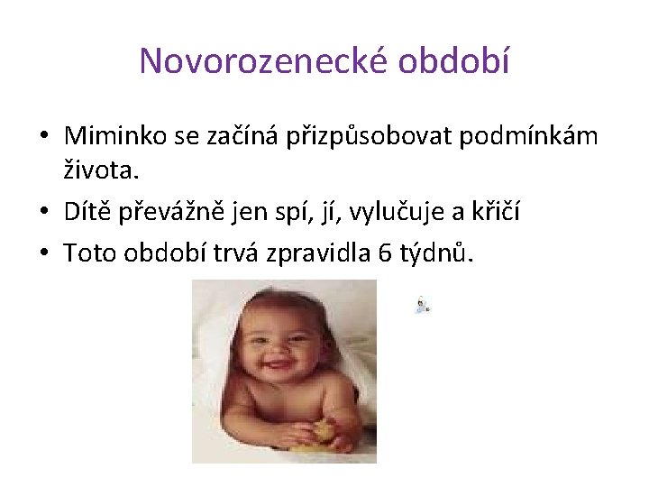 Novorozenecké období • Miminko se začíná přizpůsobovat podmínkám života. • Dítě převážně jen spí,