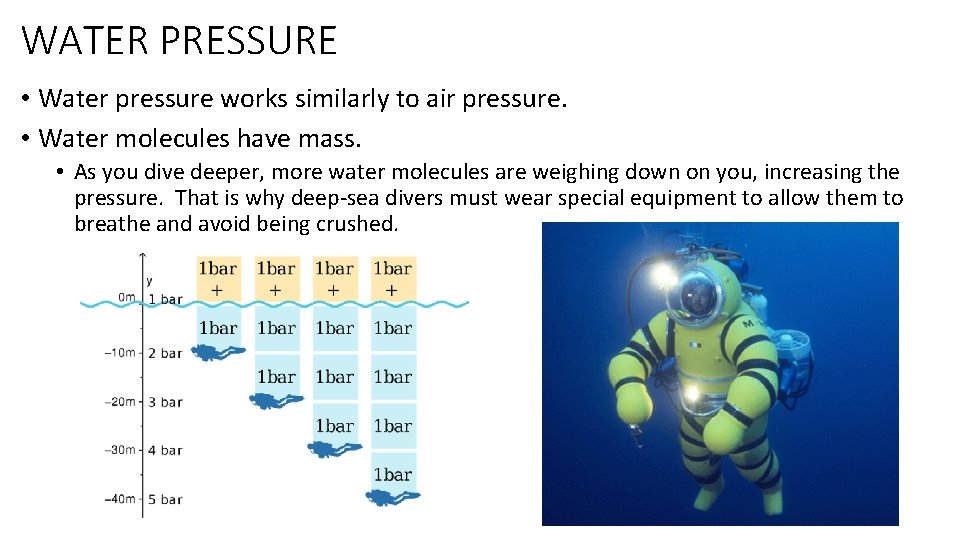 WATER PRESSURE • Water pressure works similarly to air pressure. • Water molecules have