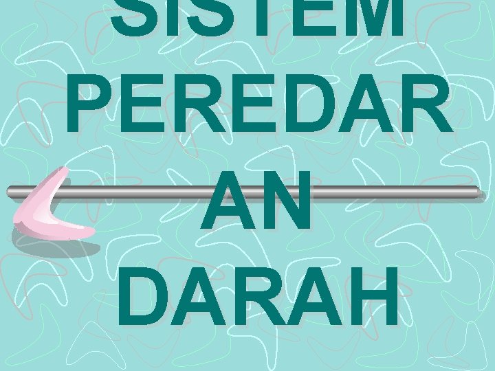 SISTEM PEREDAR AN DARAH SISTEM PEREDAR AN DARAH