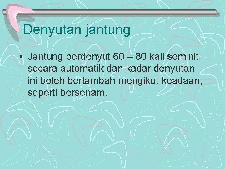 Denyutan jantung • Jantung berdenyut 60 – 80 kali seminit secara automatik dan kadar Denyutan jantung • Jantung berdenyut 60 – 80 kali seminit secara automatik dan kadar