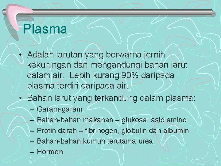 Plasma • Adalah larutan yang berwarna jernih kekuningan dan mengandungi bahan larut dalam air. Plasma • Adalah larutan yang berwarna jernih kekuningan dan mengandungi bahan larut dalam air.