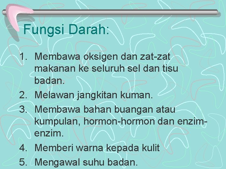 Fungsi Darah: 1. Membawa oksigen dan zat-zat makanan ke seluruh sel dan tisu badan. Fungsi Darah: 1. Membawa oksigen dan zat-zat makanan ke seluruh sel dan tisu badan.