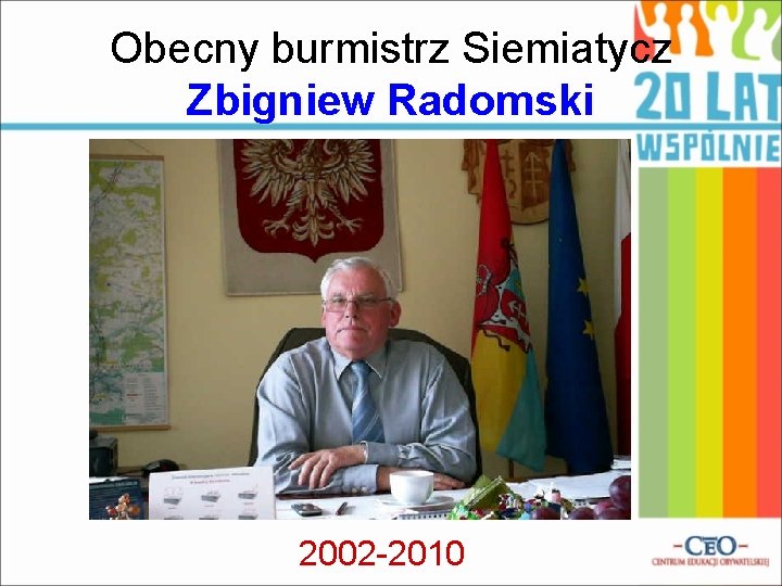 Obecny burmistrz Siemiatycz Zbigniew Radomski 2002 -2010 Obecny burmistrz Siemiatycz Zbigniew Radomski 2002 -2010