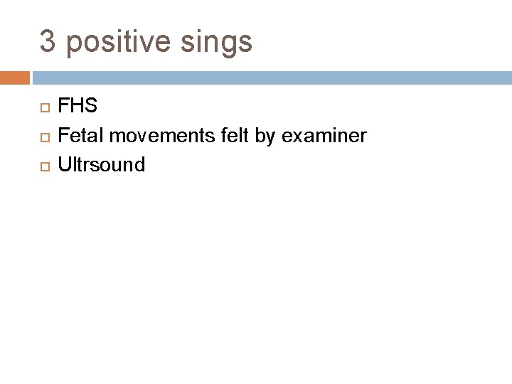 3 positive sings FHS Fetal movements felt by examiner Ultrsound 
