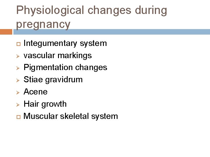 Physiological changes during pregnancy Ø Ø Ø Integumentary system vascular markings Pigmentation changes Stiae