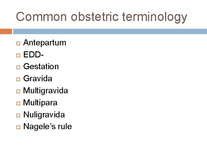 Common obstetric terminology Antepartum EDDGestation Gravida Multigravida Multipara Nuligravida Nagele’s rule 