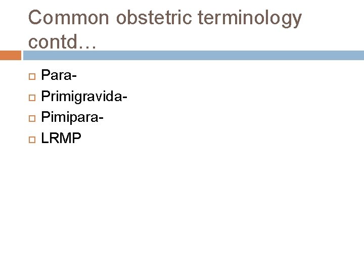 Common obstetric terminology contd… Para. Primigravida. Pimipara. LRMP 