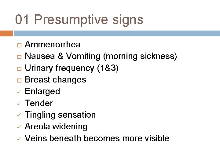 01 Presumptive signs ü ü ü Ammenorrhea Nausea & Vomiting (morning sickness) Urinary frequency