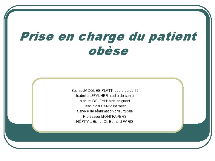 Prise en charge du patient obèse Sophie JACQUES-PLATT: cadre de santé Isabelle LEFALHER: cadre