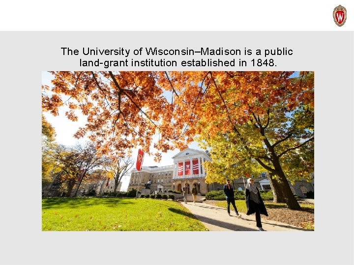 The University of Wisconsin–Madison is a public land-grant institution established in 1848. 