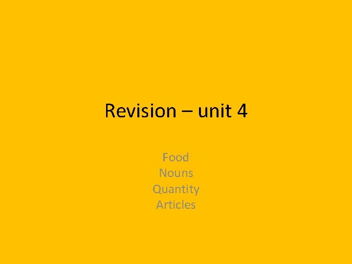 Revision – unit 4 Food Nouns Quantity Articles 