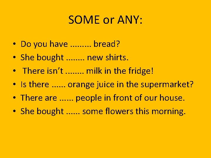 SOME or ANY: • • • Do you have. . bread? She bought. .