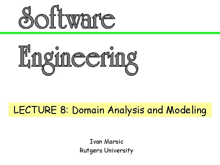 LECTURE 8 Domain Analysis and Modeling Ivan Marsic