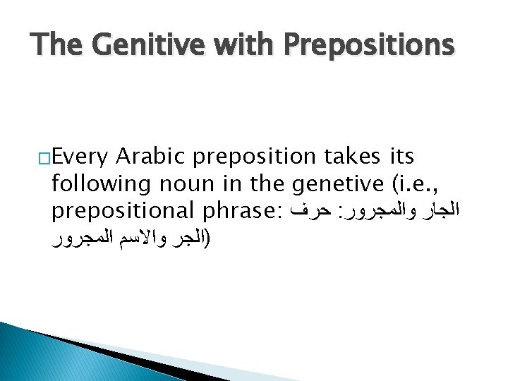 The Genitive with Prepositions �Every Arabic preposition takes its following noun in the genetive