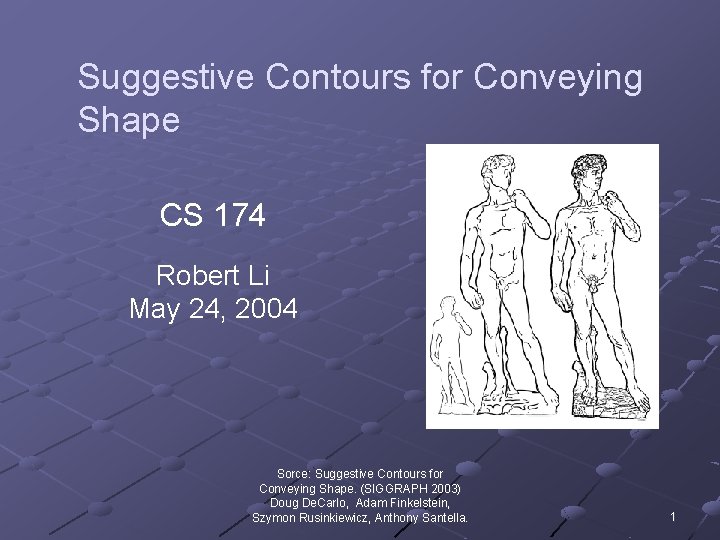 Suggestive Contours for Conveying Shape CS 174 Robert Li May 24, 2004 Sorce: Suggestive