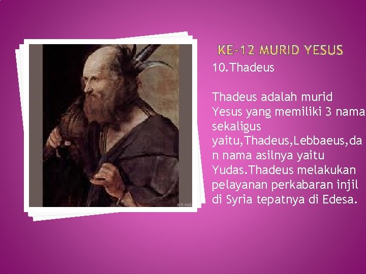10. Thadeus adalah murid Yesus yang memiliki 3 nama sekaligus yaitu, Thadeus, Lebbaeus, da