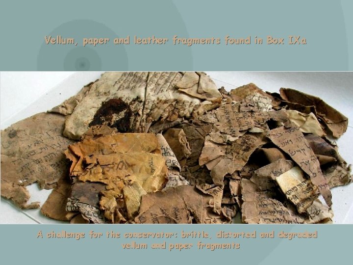 Vellum, paper and leather fragments found in Box IXa A challenge for the conservator: