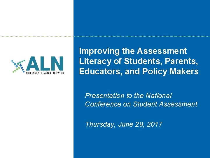 Improving the Assessment Literacy of Students, Parents, Educators, and Policy Makers Presentation to the