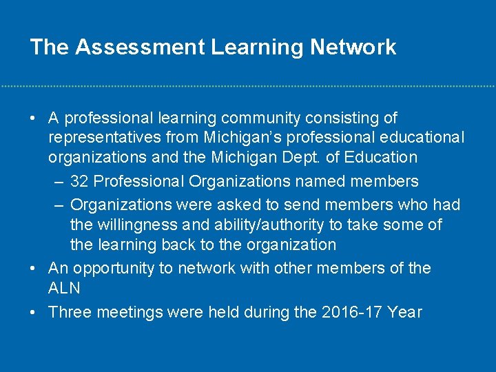 The Assessment Learning Network • A professional learning community consisting of representatives from Michigan’s