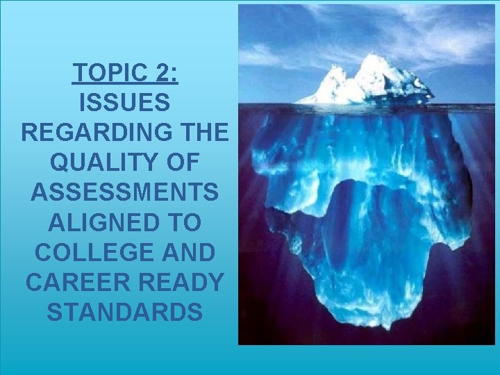 TOPIC 2: ISSUES REGARDING THE QUALITY OF ASSESSMENTS ALIGNED TO COLLEGE AND CAREER READY