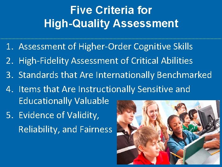 Five Criteria for High-Quality Assessment 1. 2. 3. 4. Assessment of Higher-Order Cognitive Skills