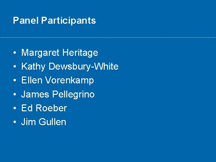 Panel Participants • • • Margaret Heritage Kathy Dewsbury-White Ellen Vorenkamp James Pellegrino Ed