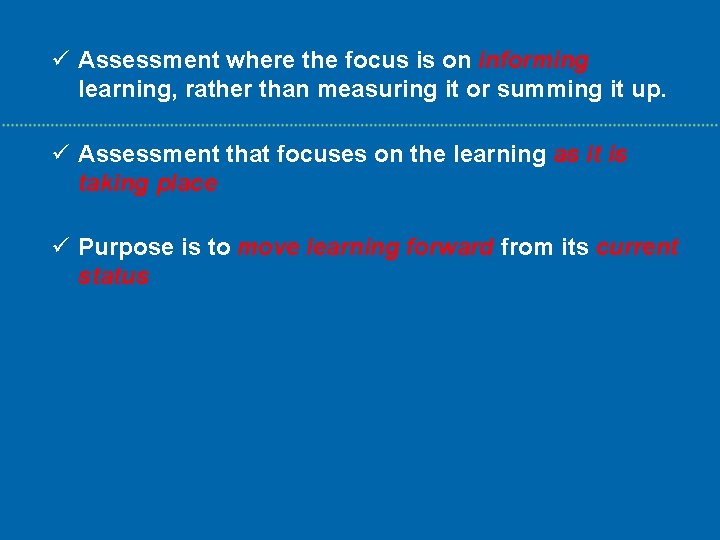 ü Assessment where the focus is on informing learning, rather than measuring it or