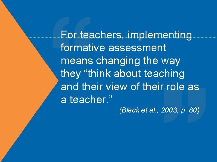 For teachers, implementing formative assessment means changing the way they “think about teaching and