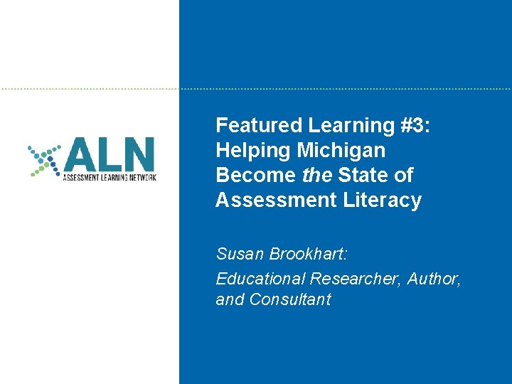 Featured Learning #3: Helping Michigan Become the State of Assessment Literacy Susan Brookhart: Educational