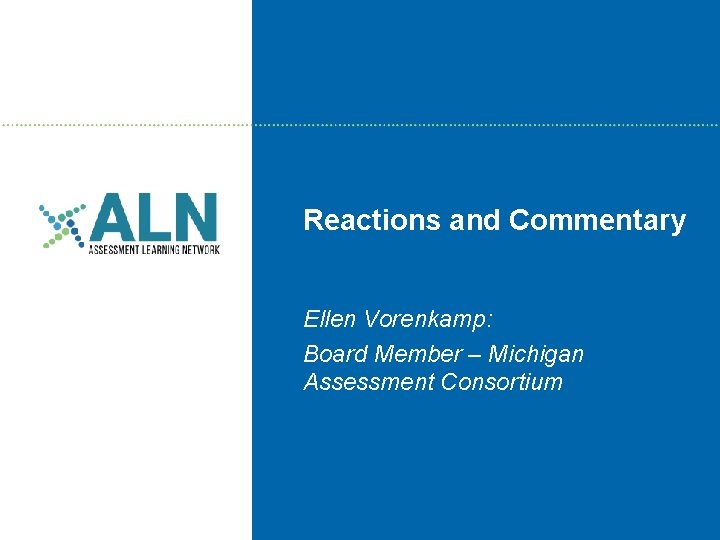 Reactions and Commentary Ellen Vorenkamp: Board Member – Michigan Assessment Consortium 