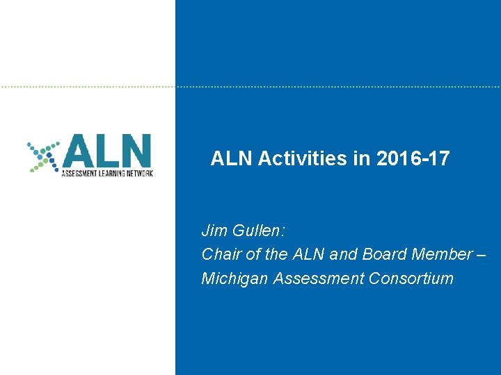ALN Activities in 2016 -17 Jim Gullen: Chair of the ALN and Board Member