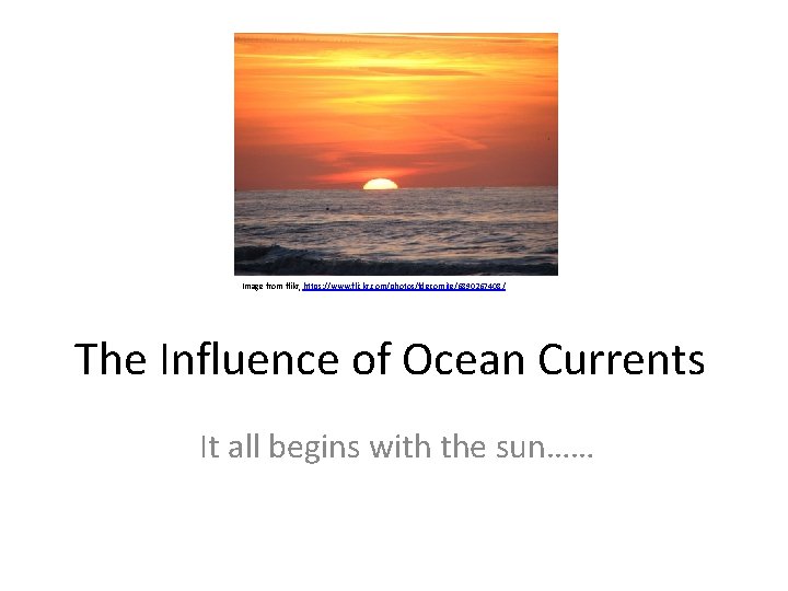 Image from flikr, https: //www. flickr. com/photos/fdecomite/6890267408/ The Influence of Ocean Currents It all